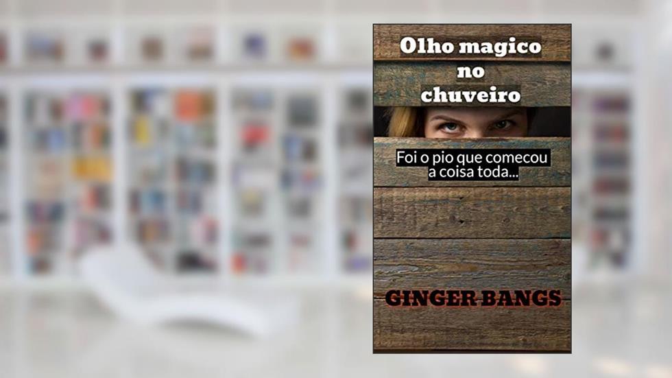 Olho mágico no chuveiro: Foi o pio que começou a coisa toda ..., do autor Ginger Bangs