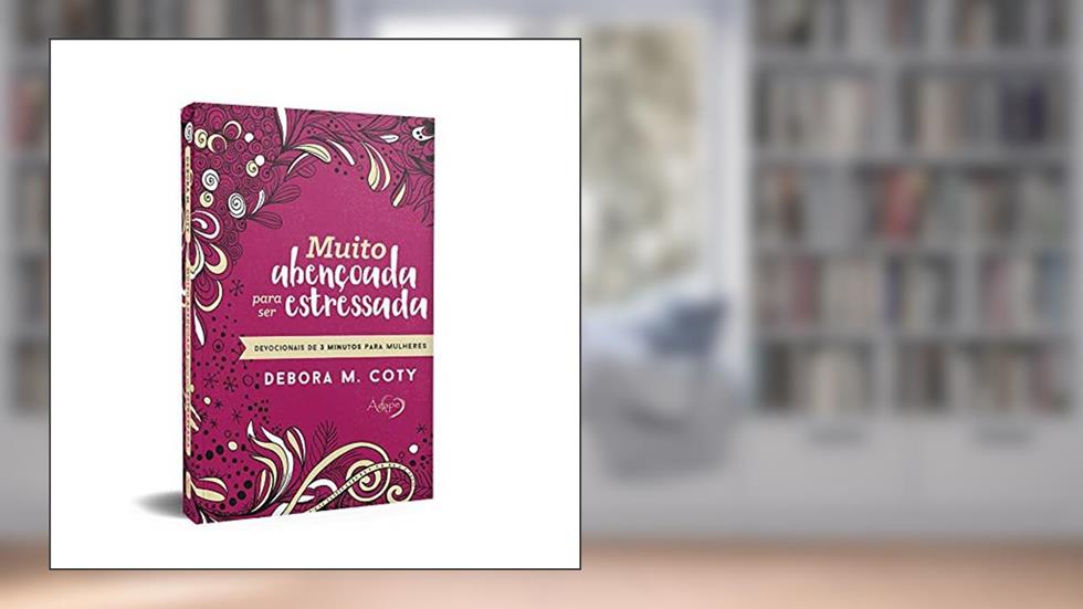 Muito abençoada para ser estressada: devocionais de 3 minutos para mulheres, do autor Debora M. Coty