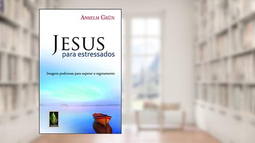 Capa de Jesus para estressados: Imagens poderosas para superar o esgotamento, do autor Anselm Grün