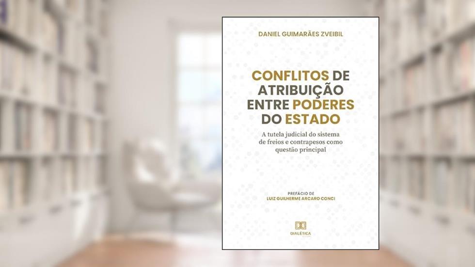 Conflitos de atribuição entre Poderes do Estado: a tutela judicial do sistema de freios e contrapesos como questão principal, do autor Daniel Guimarães Zveibil