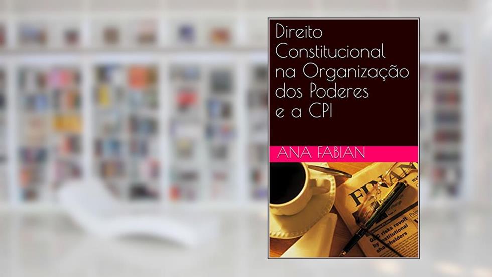 Direito Constitucional na Organização dos Poderes e a CPI, do autor Ana Fabian