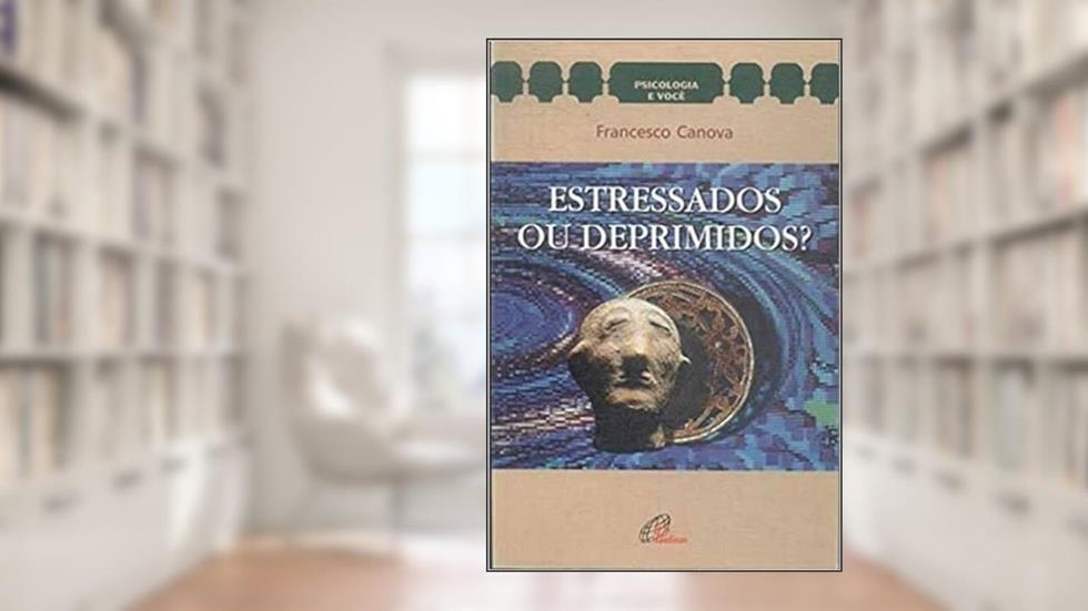 Estressados ou Deprimidos?: Coleção Psicologia e Você, do autor Francesco Canova