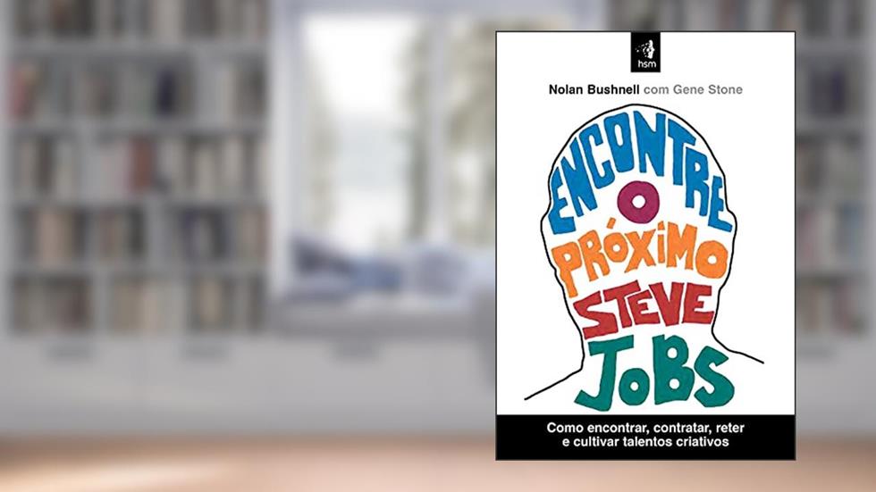 Encontre o Próximo Steve Jobs: Como Encontrar, Contratar, Reter e Cultivar Talentos Criativos, do autor Nolan Bushnell