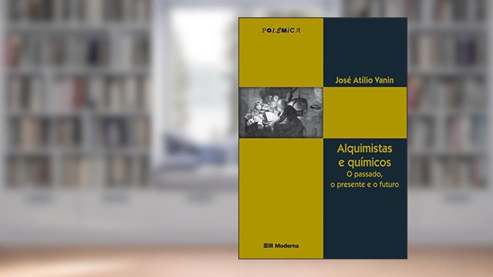Alquimistas e Químicos. O Passado, o Presente e o Futuro, do autor Jose Atilio Vanin