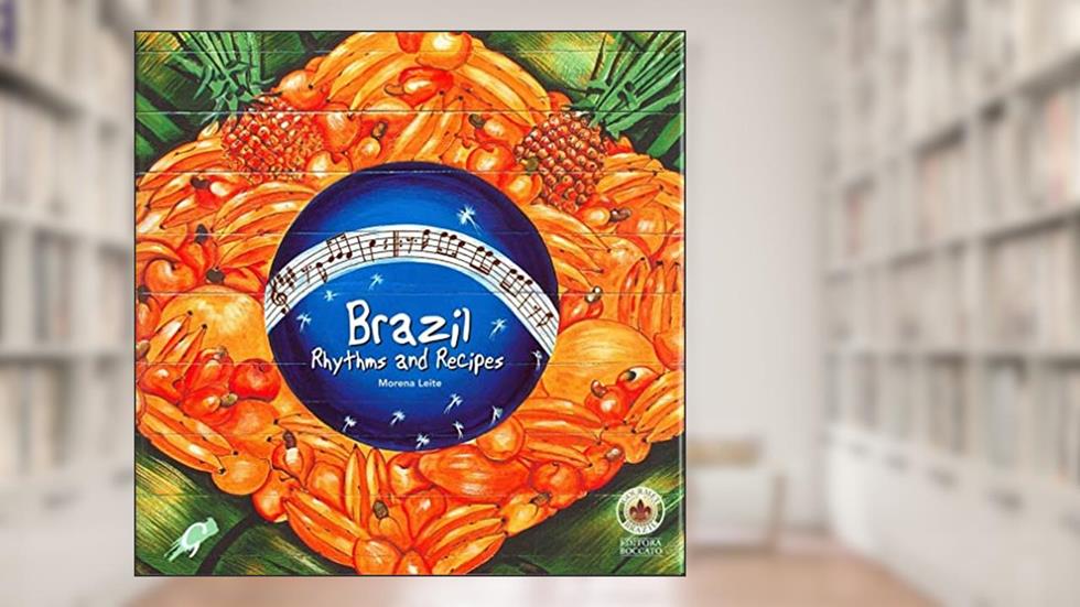 Brazil: Rhythms and Recipes: brazil, rhythms and recipes, do autor Morena Leite