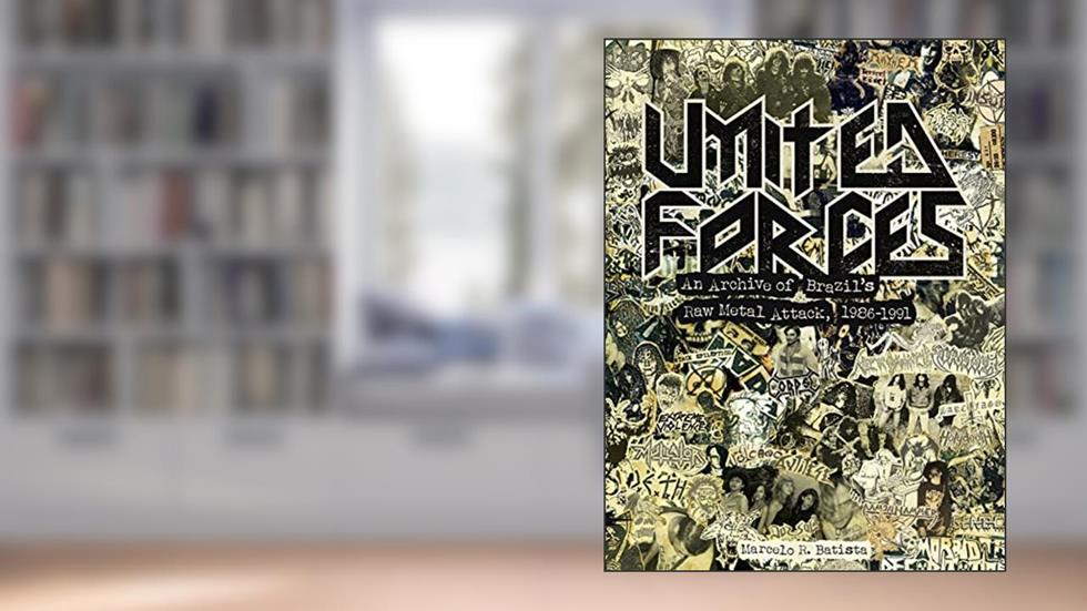United Forces: An Archive of Brazil's Raw Metal Attack, 1986-1991, do autor Marcelo R Batista