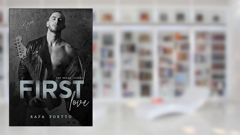FIRST LOVE (THE BREAK Livro 1), do autor RAFA POTTO; Rafa Portto
