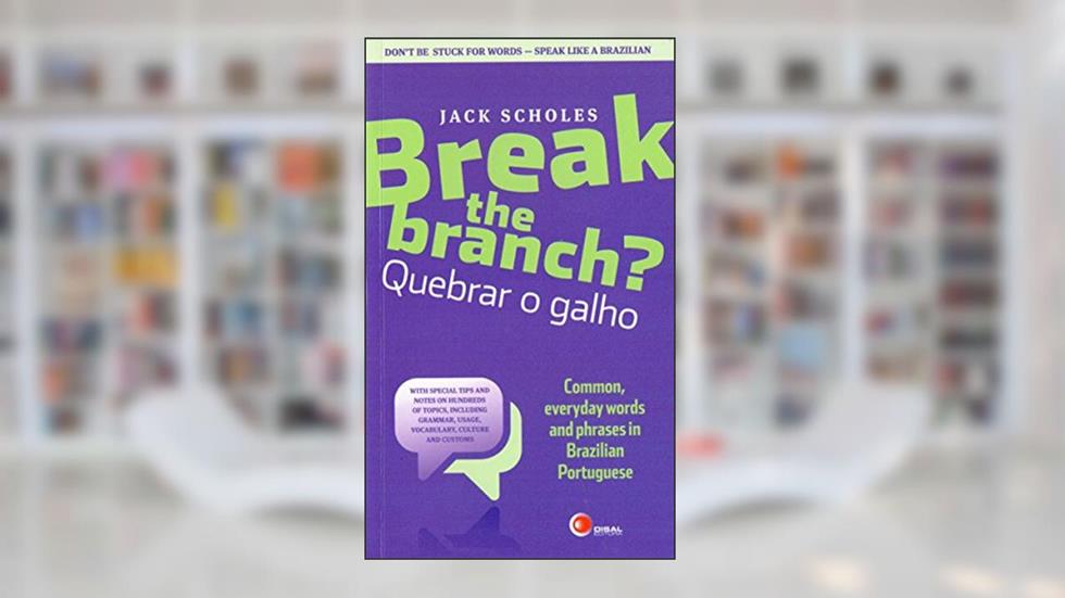 Break the branch? Quebrar o galho: Quebrar o Galho - Common, Everyday Words and Phrases in Brazillian Portuguese, do autor Jack Scholes