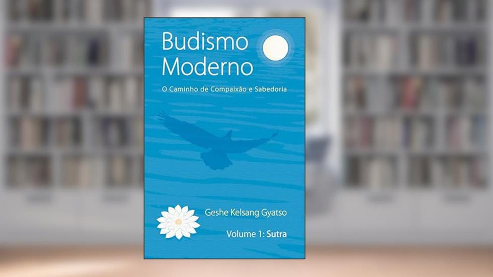 Budismo Moderno: Volume 1 - Sutra, do autor Geshe Kelsang Gyatso