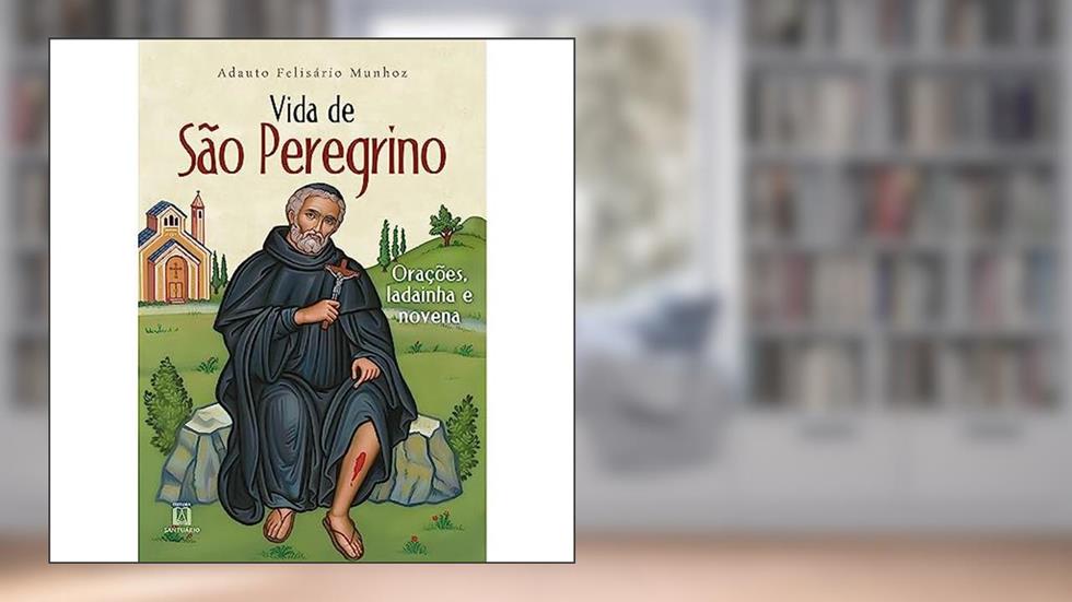 Vida de sao Peregrino: Orações, Ladainha e Novena, do autor Adauto Felisário Munhoz