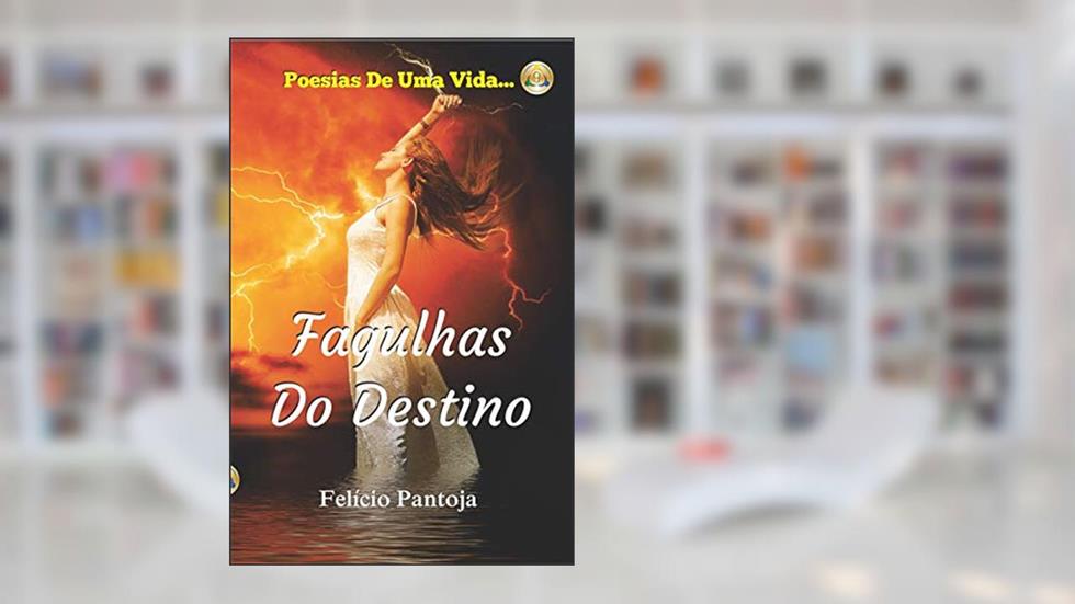 Fagulhas Do Destino: Poesias De Uma Vida..., do autor Felício Campos da Silva