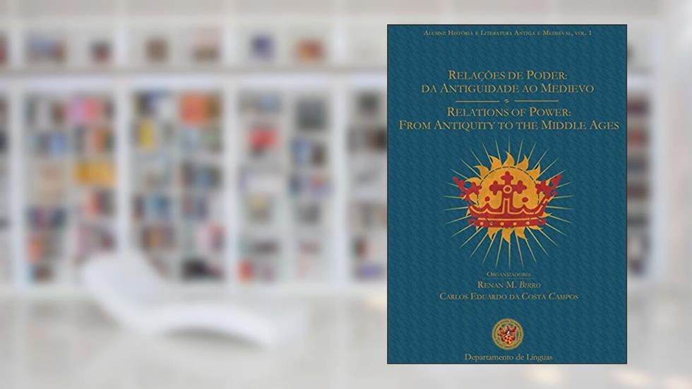 Relações de Poder. Da Antiguidade ao Medievo. Relations of Power. From Antiquity to the Middle Ages, do autor Renan Marques Birro; Carlos Eduardo da Costa Campos
