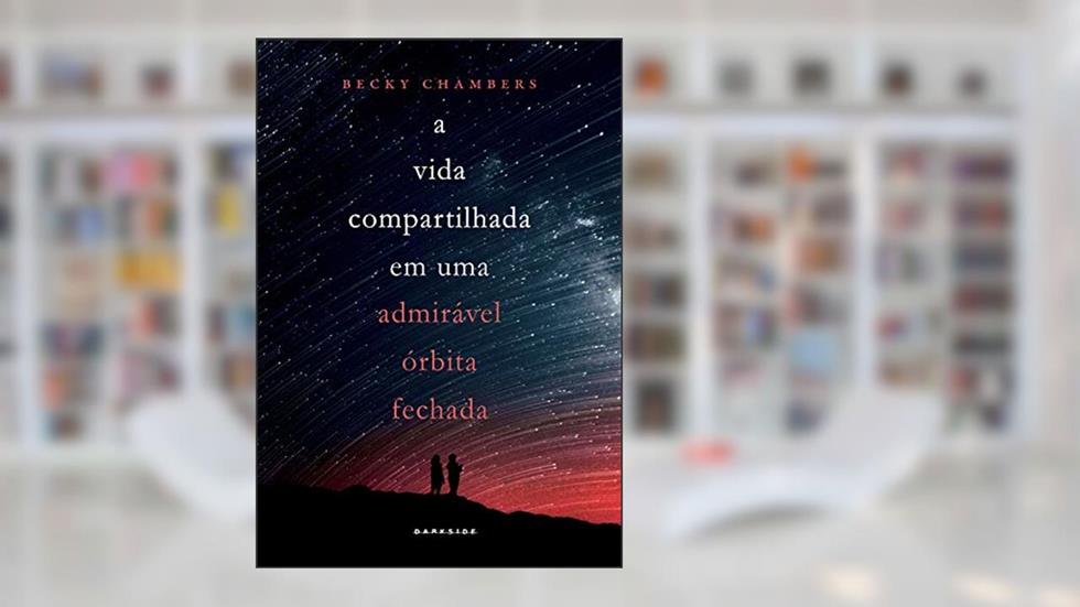 A Vida Compartilhada em Uma Admirável Órbita Fechada: Prepare-se para uma nova aventura no universo criado por Becky Chambers, do autor Becky Chambers