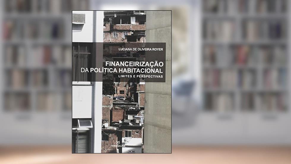Financeirização da Política Habitacional. Limites e Perspectivas, do autor Luciana de Oliveira Royer