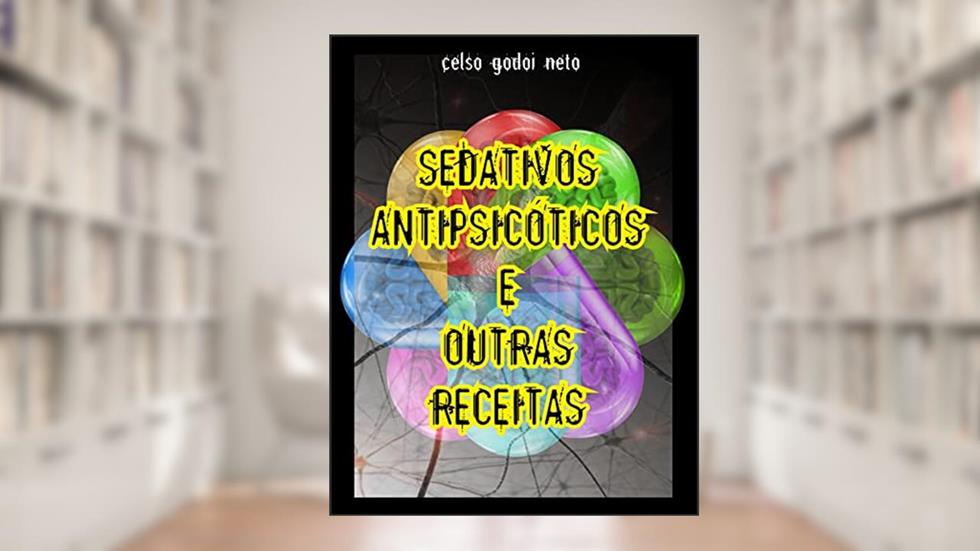 SEDATIVOS ANTIPSICÓTICOS E OUTRAS RECEITAS, do autor CELSO GODOI NETO