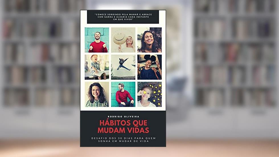 Hábitos Que Mudam Vidas: Desafio dos 30 dias para quem sonha em mudar de vida (para quem leu o poder do hábito e o milagre do amanhã Livro 1), do autor Rodrigo Oliveira