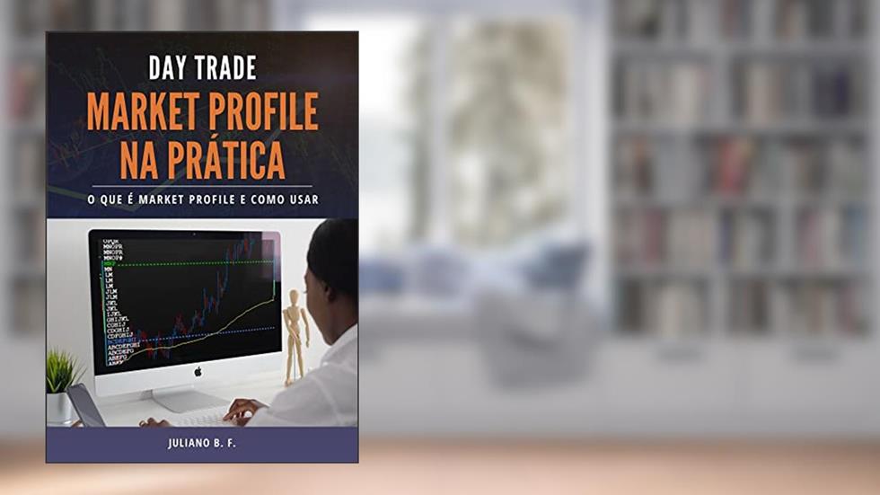 Market Profile na prática: O que é e como usar o Market Profile no day trade, do autor Juliano B. F.