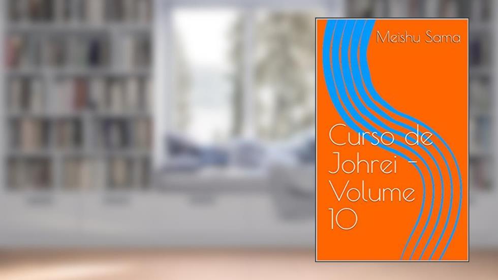 Curso de Johrei - Volume 10, do autor Meishu Sama; Julia Hoçoya Sassaki