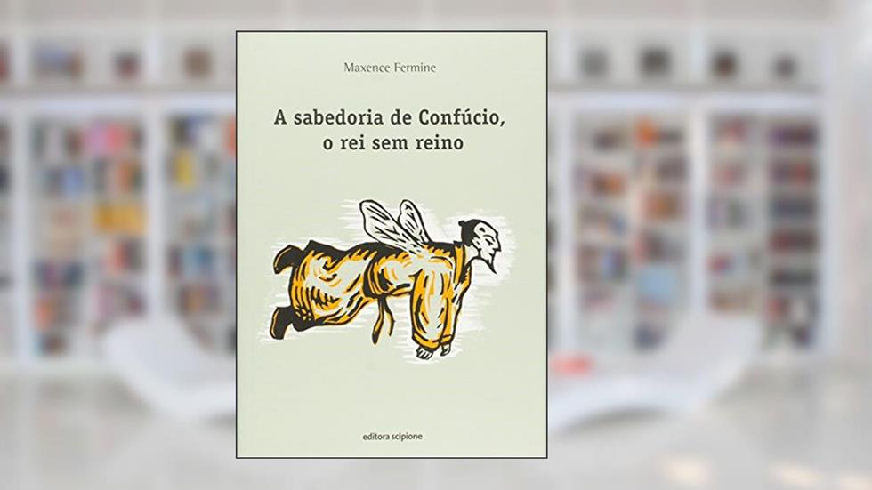 A sabedoria de Confúcio, o rei sem reino, do autor Maxence Fermine