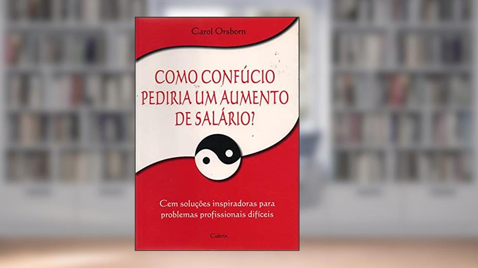 Como Confúcio Pediria Um Aumento de Salário, do autor Carol Osborn