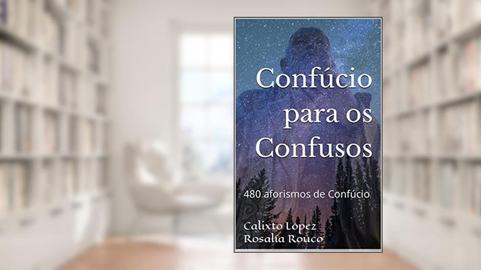 Confúcio para os Confusos: 480 aforismos de Confúcio, do autor Calixto López Hernández