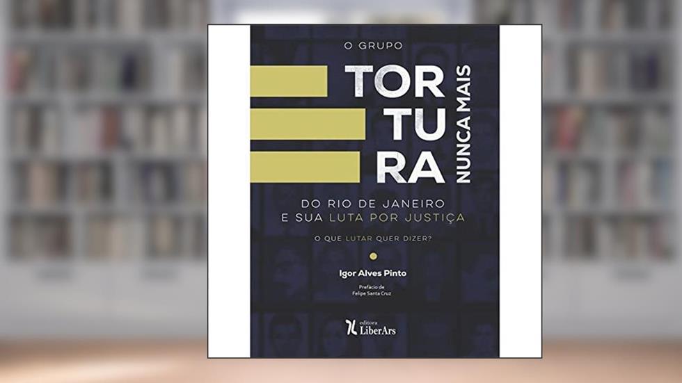O Grupo Tortura Nunca Mais do Rio de Janeiro e Sua Luta por Justiça. O que Lutar Quer Dizer?, do autor Igor Alves Pinto