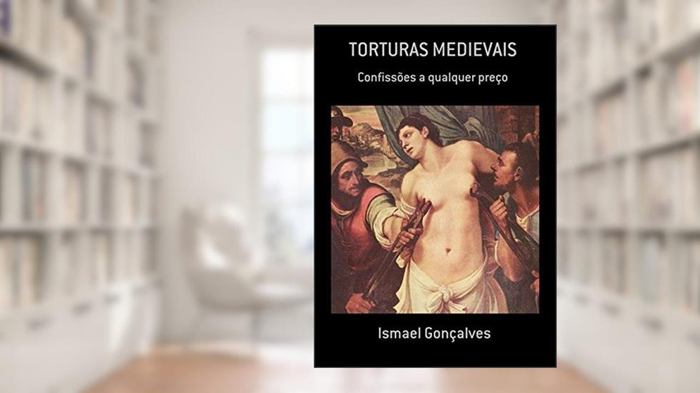 Torturas Medievais, do autor Ismael Gonçalves