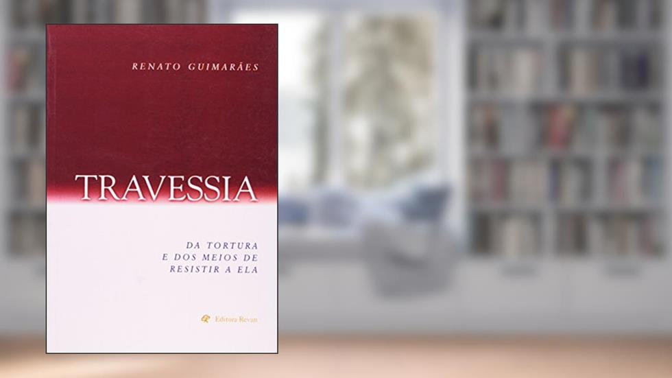 Travessia - da Tortura e dos Meios de Resistir a Ela - 1, do autor Guimaraes