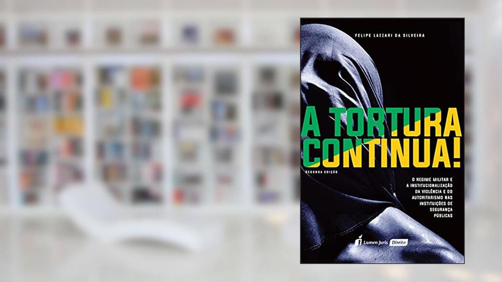 Tortura Continua, A - 2ª Edição - 2021, do autor Felipe Lazzari Da Silveira