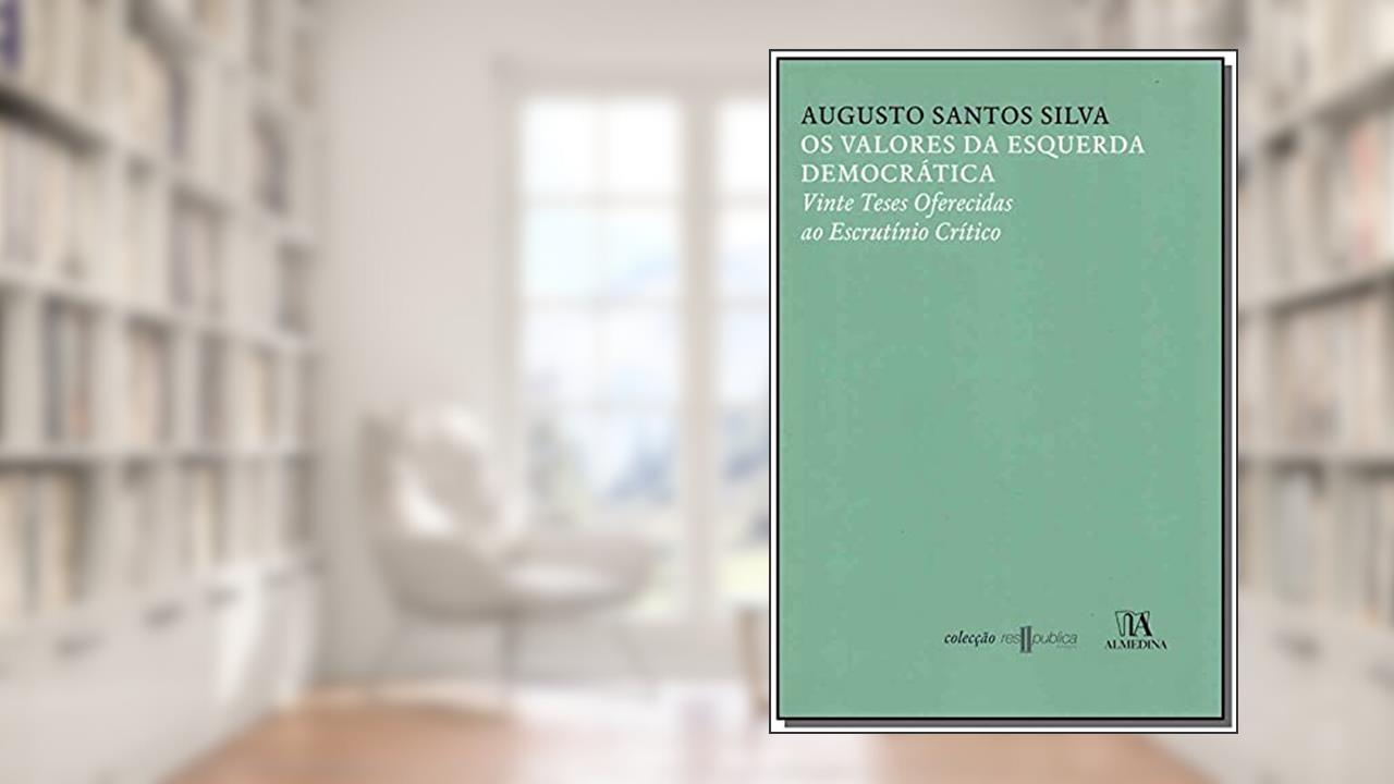 Os Valores da Esquerda Democrática. Vinte Teses Oferecidas ao Escrutínio Crítico, do autor Augusto Santos Silva