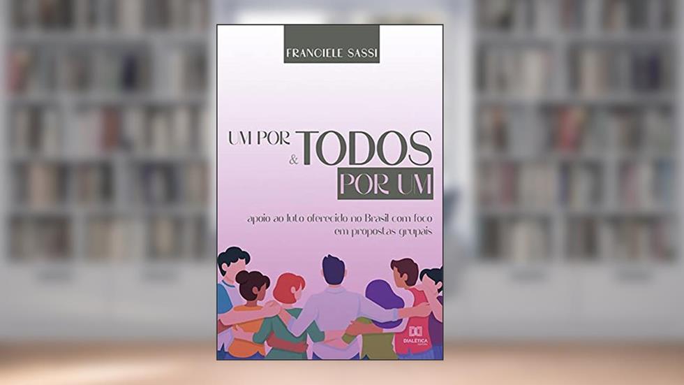 Um por todos e todos por um: apoio ao luto oferecido no Brasil com foco em propostas grupais, do autor Franciele Sassi