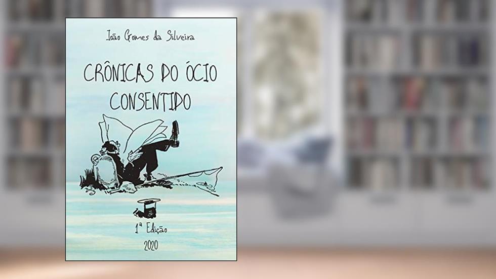 Crônicas do ócio consentido, do autor João Gomes da Silveira