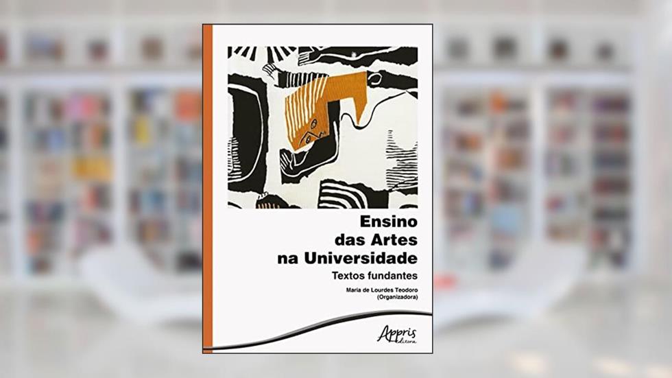 Ensino das artes na universidade: textos fundantes, do autor Maria de Lourdes Teodoro