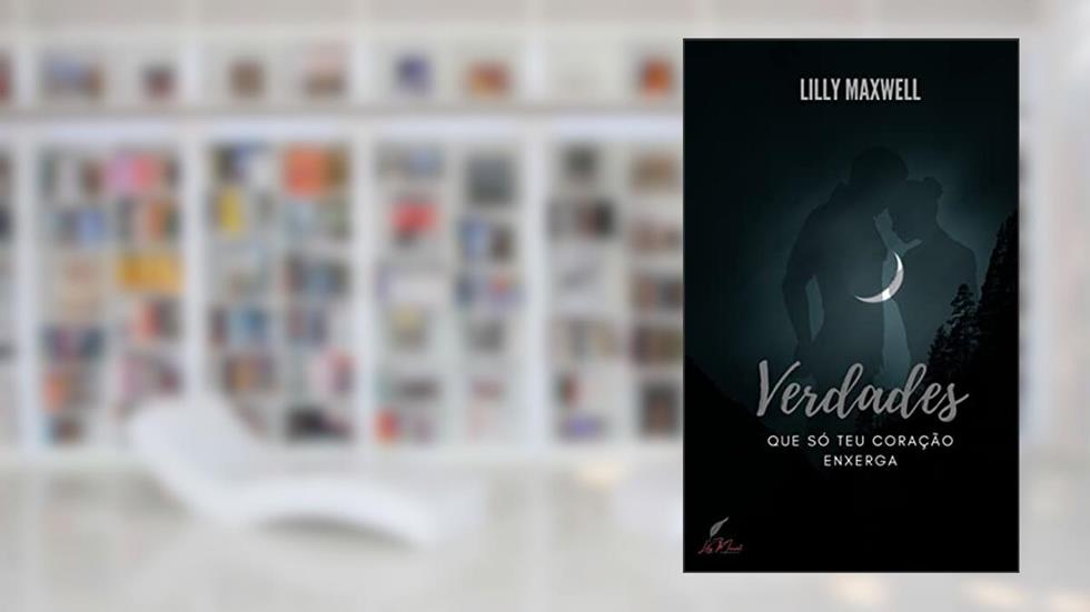 VERDADES QUE SÓ TEU CORAÇÃO ENXERGA, do autor LILLY MAXWELL