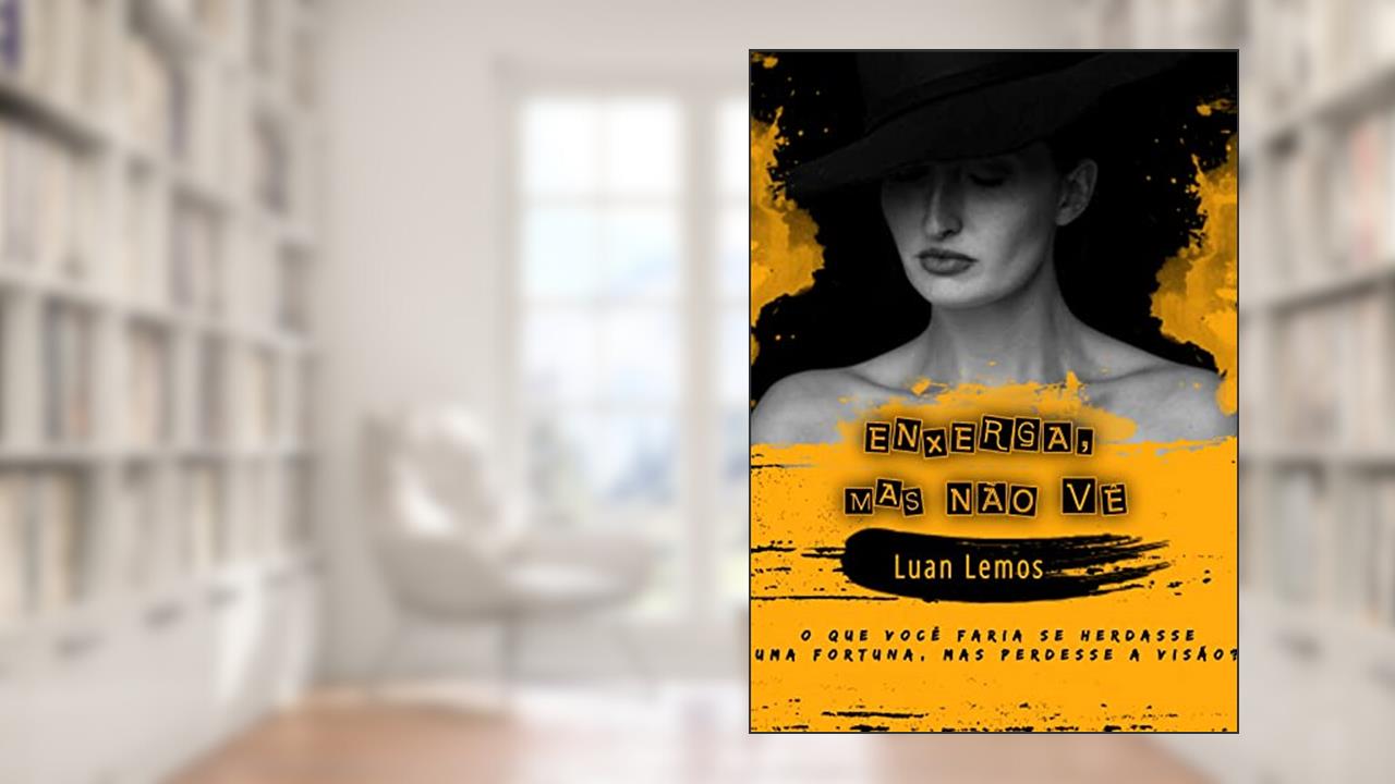 Enxerga mas não vê: O que você faria se herdasse uma fortuna mas perdesse a visão, do autor Luan Lemos
