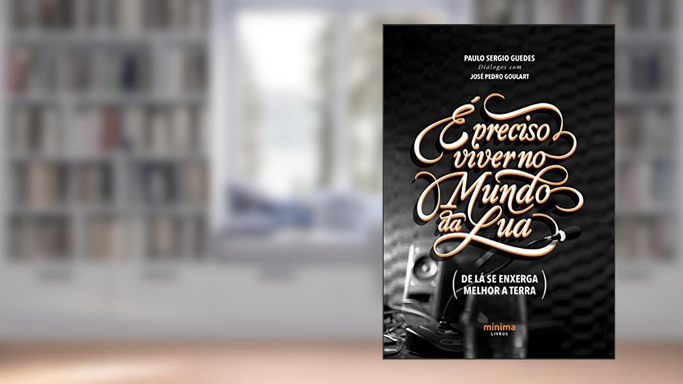 É Preciso Viver no Mundo da Lua : (de lá se enxerga melhor a Terra), do autor Paulo Sérgio Guedes; José Pedro Goulart