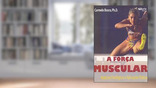 Capa de A Força Muscular. Aspectos Fisiológicos e Aplicações Práticas, do autor Carmelo Bosco