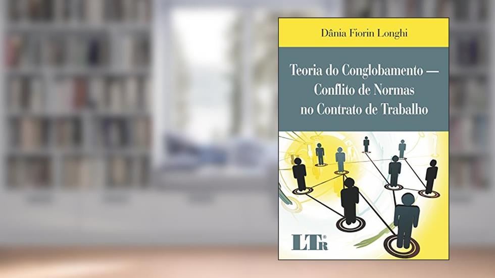 Teoria Do Conglobamento: Conflito De Normas No Contrato De Trabalho, do autor Dânia Fiorin Longhi