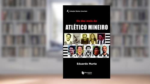 Capa de Os Dez Mais do Atlético Mineiro, do autor Eduardo Murta