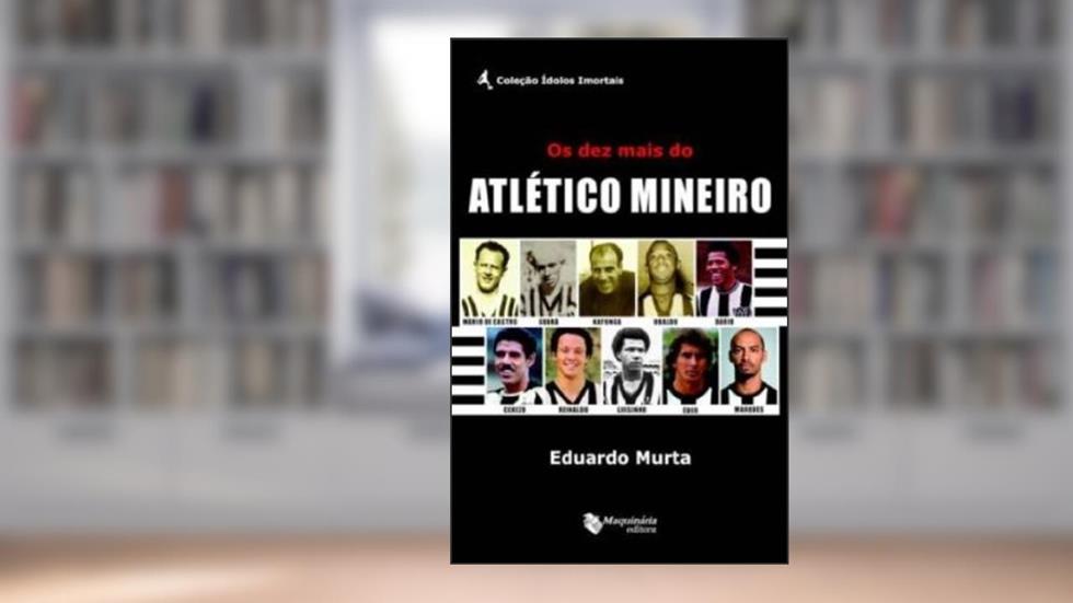 Os Dez Mais do Atlético Mineiro, do autor Eduardo Murta