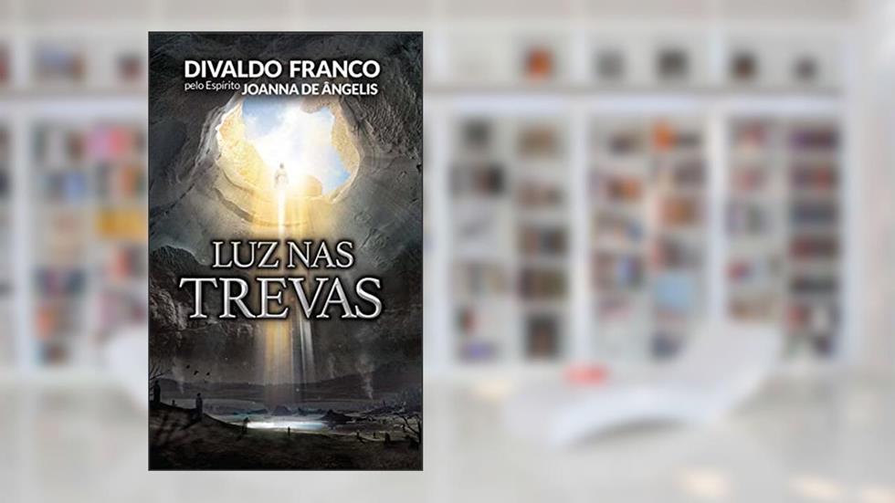 Luz nas Trevas, do autor Divaldo Pereira Franco; Joanna de Ângelis