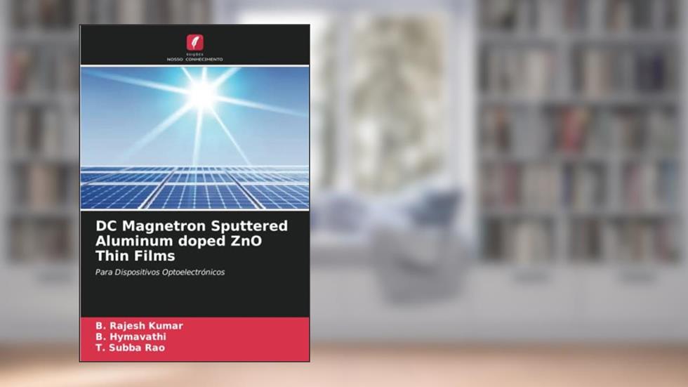 DC Magnetron Sputtered Aluminum doped ZnO Thin Films: Para Dispositivos Optoelectrónicos, do autor B. Rajesh Kumar; B. Hymavathi; T. Subba Rao