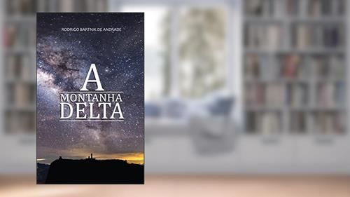 Capa de A Montanha Delta: Ficção científica : Entre Mentiras Iluminadas e Verdades Ocultas: Ficção Científica, Fantasia, Aventuras Estranhas, do autor Rodrigo Bartnik de Andrade