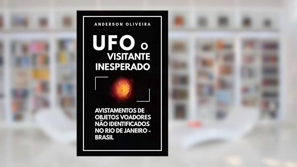 UFO - O Visitante Inesperado: Avistamentos de objetos voadores não identificados no Rio de Janeiro - Brasil., do autor Anderson Oliveira