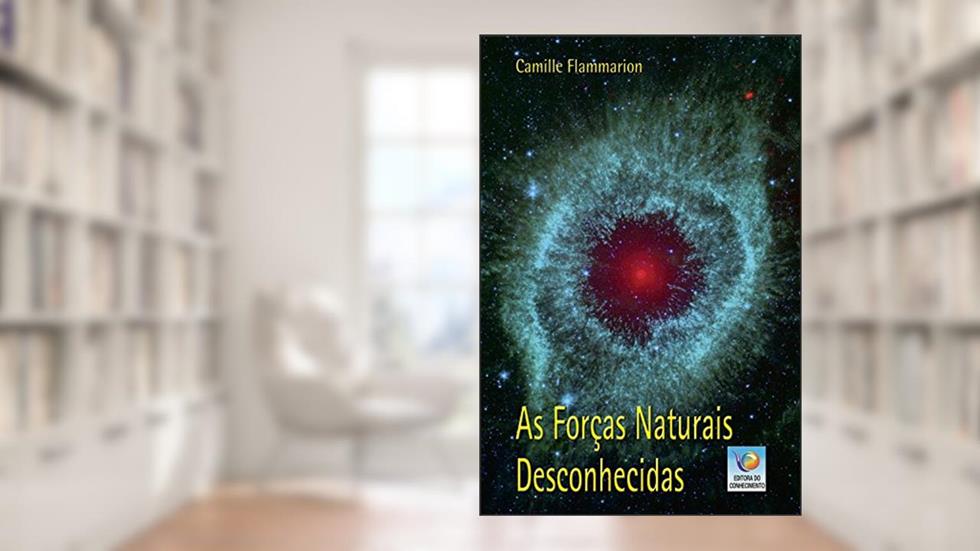 Forças Naturais Desconhecidas (As)-, do autor Autor: Camille Flammarion / Tradução: Maria Alice Farah Antonio