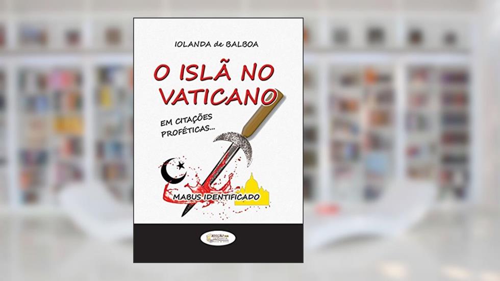 O Islã no Vaticano: Em citações proféticas - Mabus Identificado, do autor IOLANDA de BALBOA; Roberto Guiraud