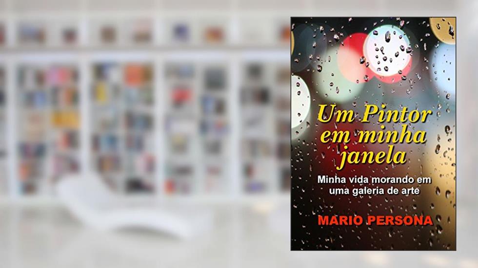 Um Pintor em minha janela: Minha vida morando em uma galeria de arte, do autor Mario Persona
