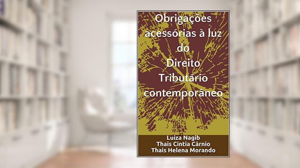 Obrigações acessórias à luz do Direito Tributário contemporâneo, do autor Thais Morando; Luiza Nagib; Thais Cárnio