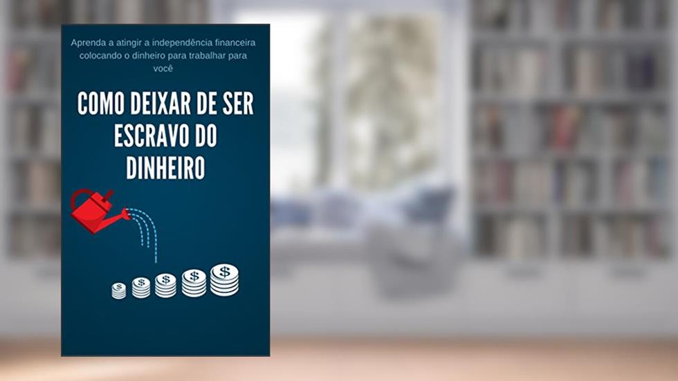 Como Deixar de Ser Escravo do Dinheiro: Aprenda a atingir a independência financeira colocando o dinheiro para trabalhar para você, do autor Vinícius Morando
