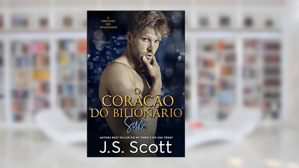 O Coração do Bilionário (A Obsessão do Bilionário - Sam), do autor J. S. Scott
